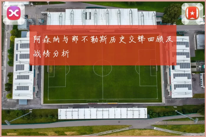 阿森纳与那不勒斯历史交锋回顾及战绩分析