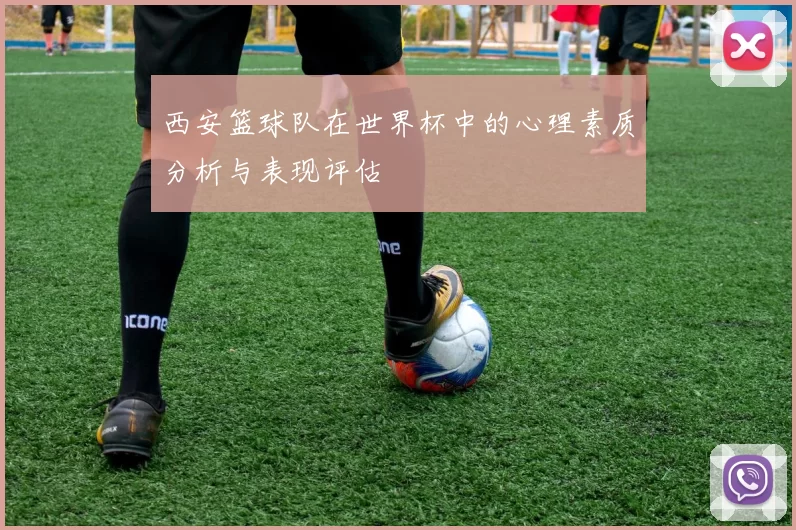 西安篮球队在世界杯中的心理素质分析与表现评估
