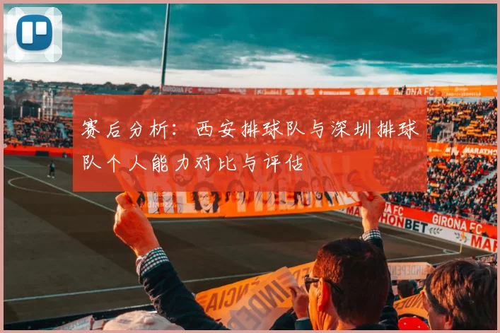 赛后分析：西安排球队与深圳排球队个人能力对比与评估