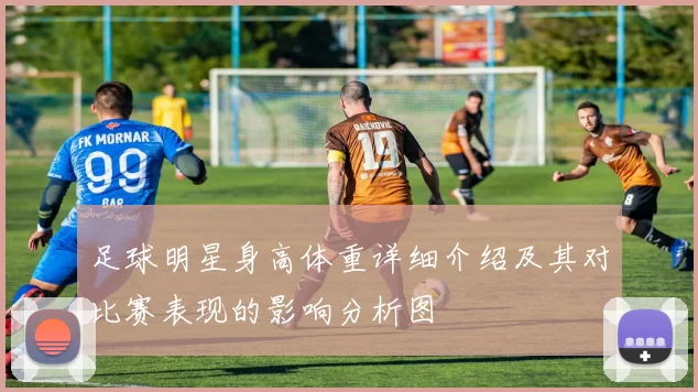 足球明星身高体重详细介绍及其对比赛表现的影响分析图