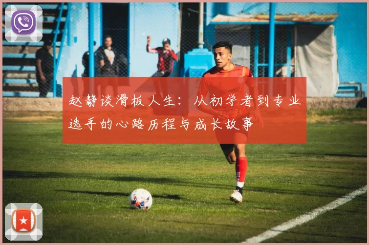 赵静谈滑板人生：从初学者到专业选手的心路历程与成长故事