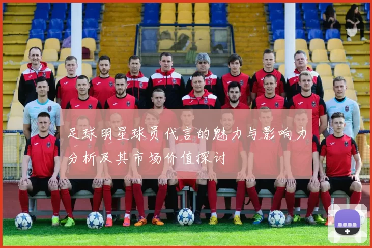足球明星球员代言的魅力与影响力分析及其市场价值探讨