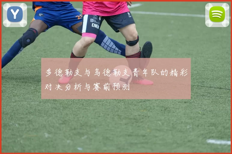 多德勒支与乌德勒支青年队的精彩对决分析与赛前预测