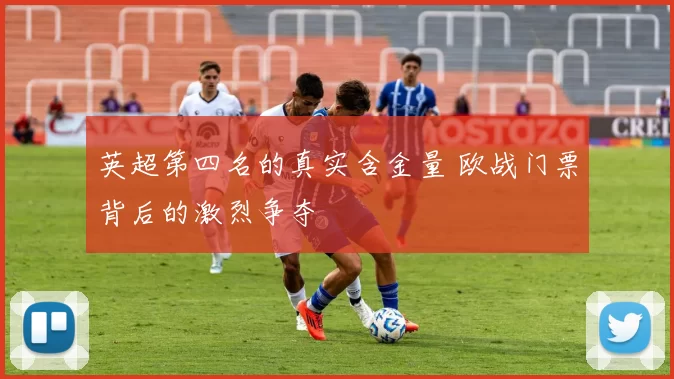 英超第四名的真实含金量 欧战门票背后的激烈争夺