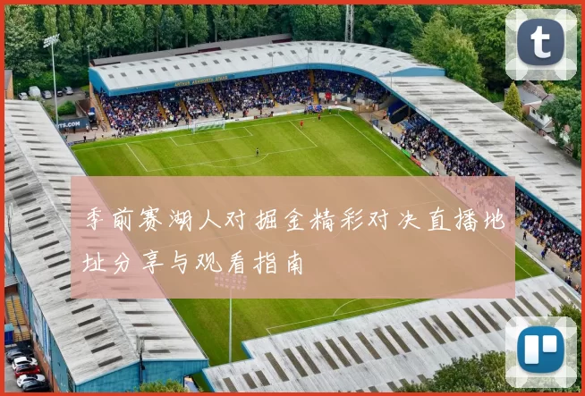 季前赛湖人对掘金精彩对决直播地址分享与观看指南
