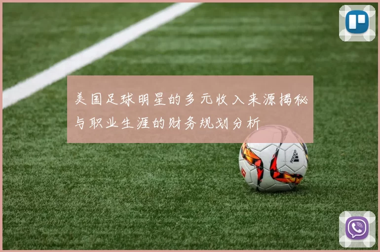 美国足球明星的多元收入来源揭秘与职业生涯的财务规划分析
