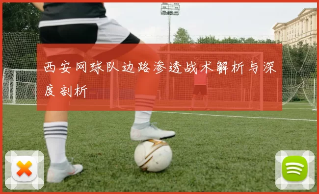 西安网球队边路渗透战术解析与深度剖析