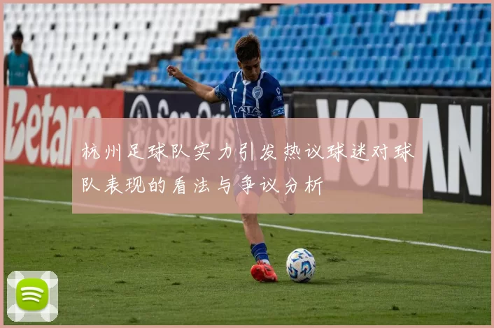 杭州足球队实力引发热议球迷对球队表现的看法与争议分析
